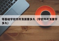 零基礎學軟件開發(fā)需要多久（學軟件開發(fā)要學多久）
