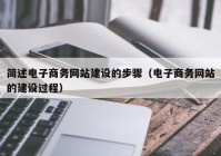 簡(jiǎn)述電子商務(wù)網(wǎng)站建設(shè)的步驟（電子商務(wù)網(wǎng)站的建設(shè)過程）