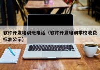 軟件開發(fā)培訓(xùn)班電話（軟件開發(fā)培訓(xùn)學(xué)校收費標(biāo)準(zhǔn)公示）