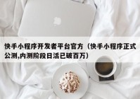 快手小程序開(kāi)發(fā)者平臺(tái)官方（快手小程序正式公測(cè),內(nèi)測(cè)階段日活已破百萬(wàn)）