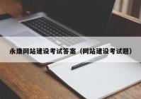 永康網(wǎng)站建設考試答案（網(wǎng)站建設考試題）
