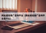 網(wǎng)站建設推廣咨詢平臺（網(wǎng)站建設推廣咨詢平臺是什么）