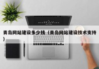 青島網(wǎng)站建設多少錢（青島網(wǎng)站建設技術支持）