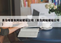青島哪里有網站建設公司（青島網站建站公司）