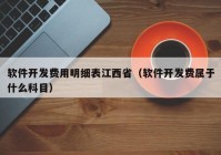 軟件開發(fā)費(fèi)用明細(xì)表江西?。ㄜ浖_發(fā)費(fèi)屬于什么科目）