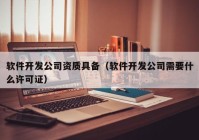 軟件開(kāi)發(fā)公司資質(zhì)具備（軟件開(kāi)發(fā)公司需要什么許可證）