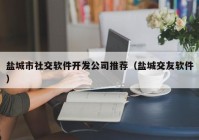鹽城市社交軟件開(kāi)發(fā)公司推薦（鹽城交友軟件）