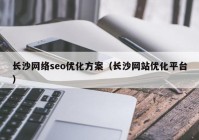 長沙網(wǎng)絡seo優(yōu)化方案（長沙網(wǎng)站優(yōu)化平臺）