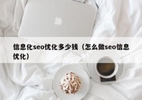 信息化seo優(yōu)化多少錢(qián)（怎么做seo信息優(yōu)化）