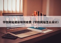 學校網站建設如何收費（學校網站怎么設計）