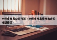 小程序開發(fā)公司預(yù)算（小程序開發(fā)費用表含價格版格版）